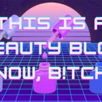 This is a Beauty Blog Now, Bitch
